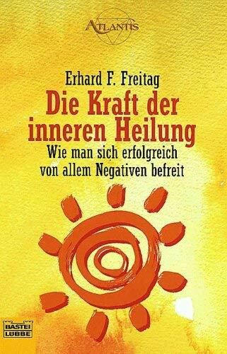 Die Kraft der inneren Heilung: Wie man sich erfolgreich von allem Negativen befre (Esoterik /Atlantis. Bastei Lübbe Taschenbücher)