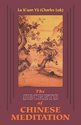 Secrets of Chinese Meditation: Self-Cultivation by Mind Control as Taught in the Ch'an, Mahayana and Taoist Schools in China