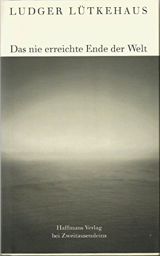 Das nie erreichte Ende der Welt: Erzählungen von den ersten und letzten Dingen (Gerd Haffmans bei Zweitausendeins)