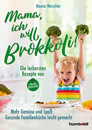 Mama, ich will Brokkoli!: Die leckersten Rezepte von Miss Broccoli. Mehr Gemüse und Spaß. Gesunde Familienküche leicht gemacht