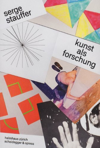 Serge Stauffer: Kunst als Forschung: Essays, Gespräche, Übersetzungen, Studien (Schriftenreihe des Institute for Contemporary Art Research (IFCAR), Zürcher Hochschule dr Künste (ZHdK)