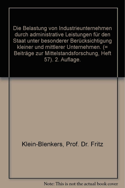 Die Belastung von Industrieunternehmen durch administrative Leistungen für den Staat unter besonderer Berücksichtigung kleiner und mittlerer Unternehmen. (= Beiträge zur Mittelstandsforschung, Heft 57