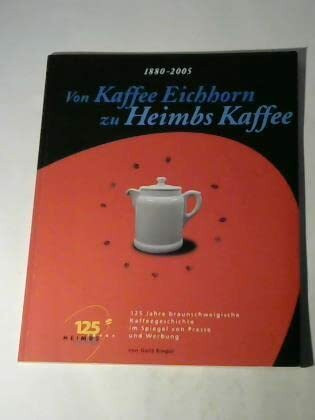 Von Kaffee Eichhorn zu Heimbs Kaffee: 125 Jahre braunschweigische Kaffegeschichte im Spiegel von Presse und Werbung