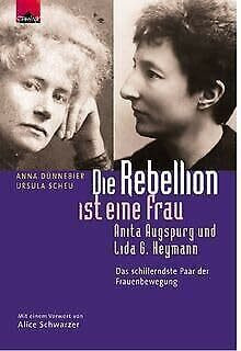 Die Rebellion ist eine Frau. Anita Augspurg und Lida G. Heymann - Das schillerndste Paar der Frauenbewegung