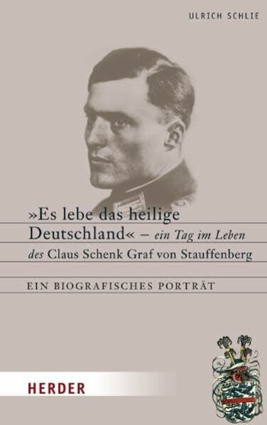 "Es lebe das heilige Deutschland": Ein Tag im Leben des Claus Schenk Graf von Stauffenberg. Ein biografisches Porträt