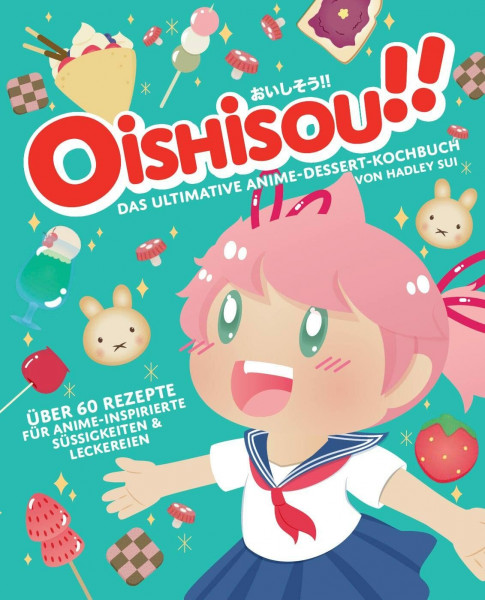 Oishisou!! Das ultimative Anime-Dessert-Kochbuch: Über 60 Rezepte für Anime-inspirierte Süßigkeiten & Leckereien