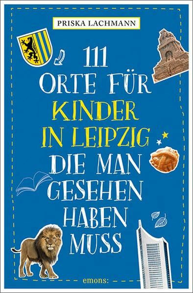 111 Orte für Kinder in Leipzig, die man gesehen haben muss: Reiseführer für Kinder