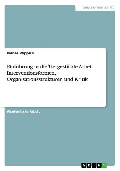 Einführung in die Tiergestützte Arbeit. Interventionsformen, Organisationsstrukturen und Kritik