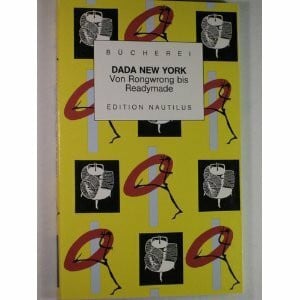 Dada New York: Von Rongwrong bis Ready-made. Texte und Bilder