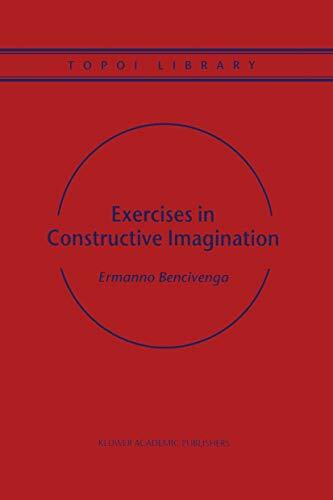 Exercises in Constructive Imagination (Topoi Library, 3, Band 3) Exercises in Constructive Imagination (Topoi Library, 3, Band 3)