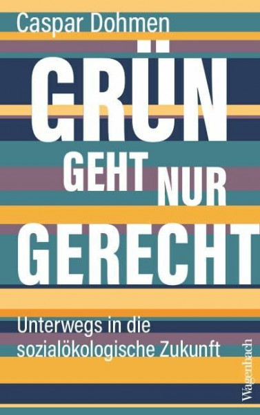 Grün geht nur gerecht: Unterwegs in die sozialökologische Zukunft (Politik)
