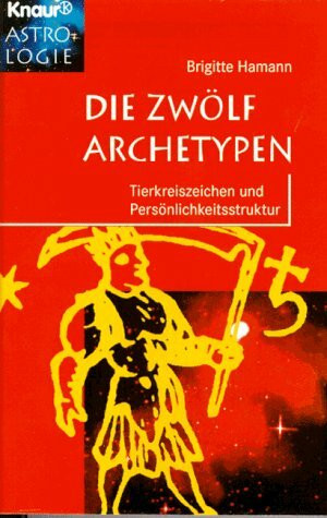 Die zwölf Archetypen: Tierkreis und Persönlichkeitsstruktur (Knaur Taschenbücher. Esoterik)