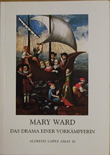 Mary Ward: Das Drama einer Vorkämpferin