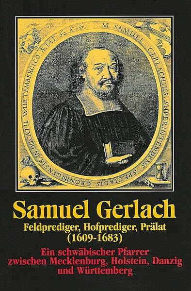 Samuel Gerlach. Feldprediger, Hofprediger, Prälat (1609-1683): Ein schwäbischer Pfarrer zwischen Mecklenburg, Holstein, Danzig und Württemberg ... und Altertumsvereins Stuttgart, 21, Band 21)