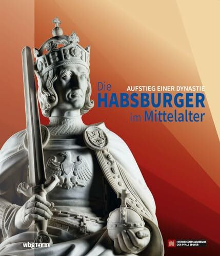 Die Habsburger im Mittelalter: Aufstieg einer Dynastie