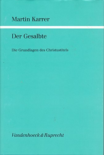 Der Gesalbte. Die Grundlagen des Christustitels (Forschungen zur Religion und Literatur des Alten und Neuen Testaments)