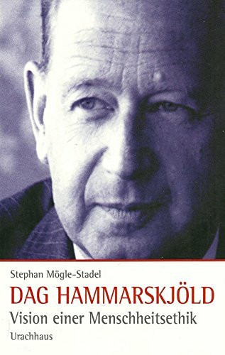 Dag Hammarskjöld. Vision einer Menschheitsethik