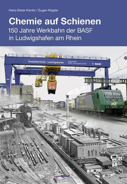 Chemie auf Schienen: 150 Jahre Werkbahn der BASF in Ludwigshafen am Rhein