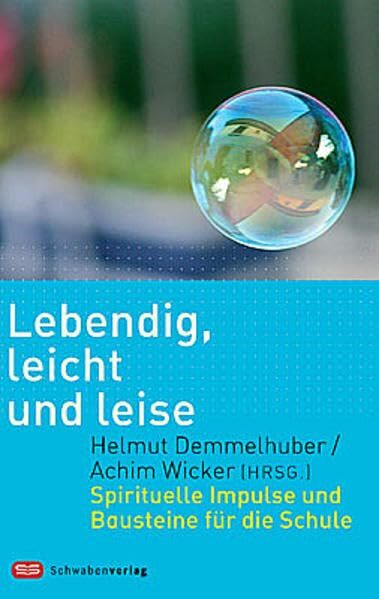 Lebendig, leicht und leise: Spirituelle Impulse und Bausteine für die Schule Lebendig, leicht und leise: Spirituelle Impulse und Bausteine für die Schule