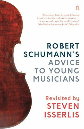 Robert Schumann's Advice to Young Musicians: Revisited by Steven Isserlis