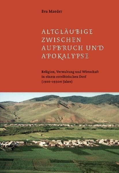 Altgläubige zwischen Aufbruch und Apokalypse: Religion, Verwaltung und Wirtschaft in einem ostsibirischen Dorf (1900–1930er Jahre)