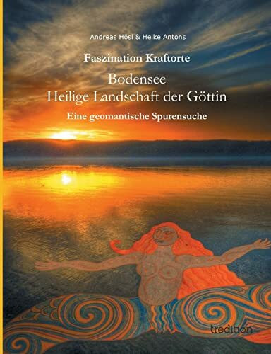Faszination Kraftorte: Bodensee - Heilige Landschaft der Göttin - Eine geomantische Spurensuche