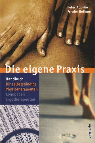 Die eigene Praxis: Handbuch für selbständige Physiotherapeuten, Logopäden, Ergotherapeuten