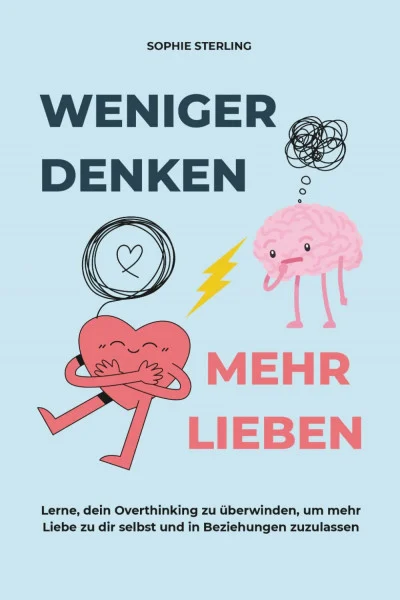 WENIGER DENKEN, MEHR LIEBEN: Lerne, dein Overthinking zu überwinden, um mehr Liebe zu dir selbst und in Beziehungen zuzulassen.