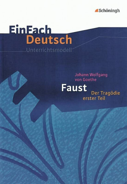 EinFach Deutsch Unterrichtsmodelle: Johann Wolfgang von Goethe: Faust I: Gymnasiale Oberstufe