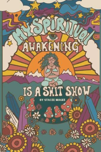 My Spiritual Awakening is a Shit Show Journal: A journal for Spiritual Humans who are needing support through the shit show of life.