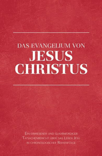 Das Evangelium von Jesus Christus: Ein erwiesener und glaubwürdiger Tatsachenbericht