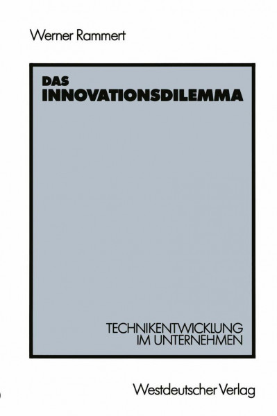 Das Innovationsdilemma: Technikentwicklung im Unternehmen