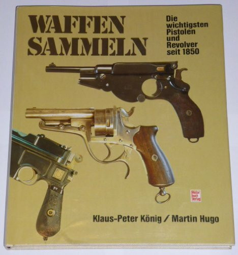 Waffen sammeln: Die wichtigsten Pistolen und Revolver seit 1850