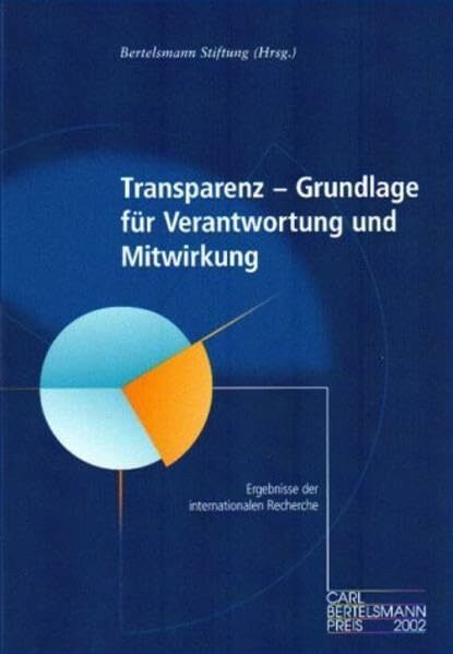 Transparenz - Grundlagen für Verantwortung und Mitwirkung: Ergebnisse der internationalen Recherche Carl Bertelsmann-Preis 2002
