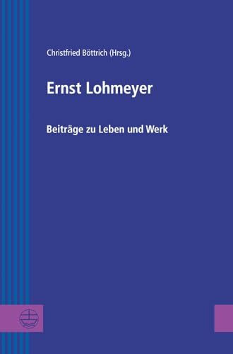 Ernst Lohmeyer: Beiträge zu Leben und Werk (Greifswalder Theologische Forschungen (GThF), Band 28)