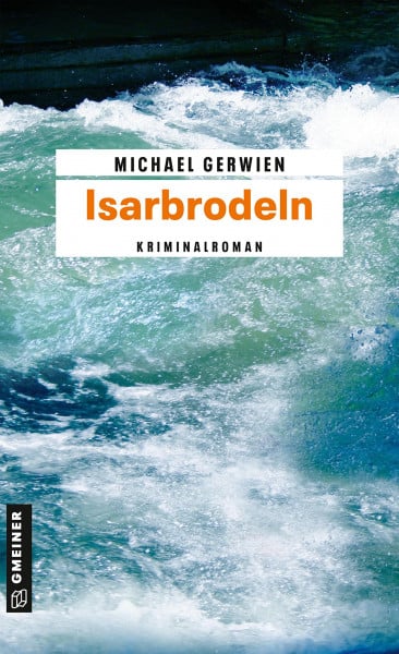 Isarbrodeln: Der zweite Fall für Max Raintaler (Exkommissar Max Raintaler)