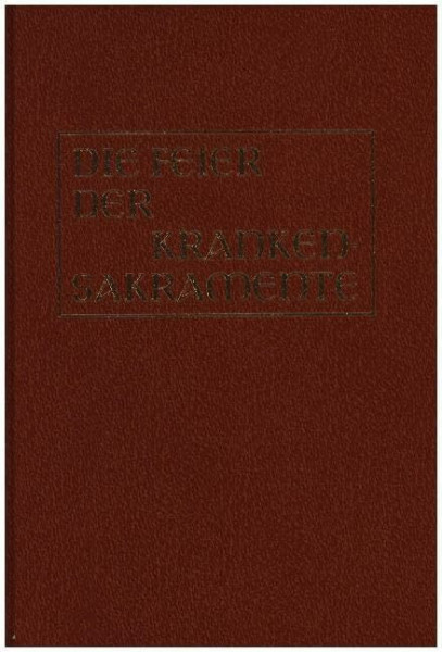 Die Feier der Krankensakramente [Altarausgabe]: Die Krankensalbung und die Ordnung der Krankenpastoral in den katholischen Bistümern des deutschen Sprachgebietes