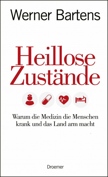 Heillose Zustände: Warum die Medizin die Menschen krank und das Land arm macht