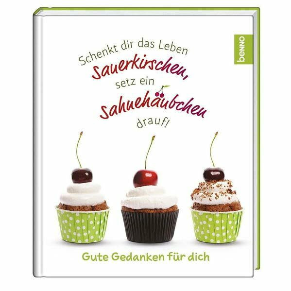 Geschenkbuch »Schenkt dir das Leben Sauerkirschen, setz ein Sahnehäubchen drauf!«: Gute Gedanken für dich