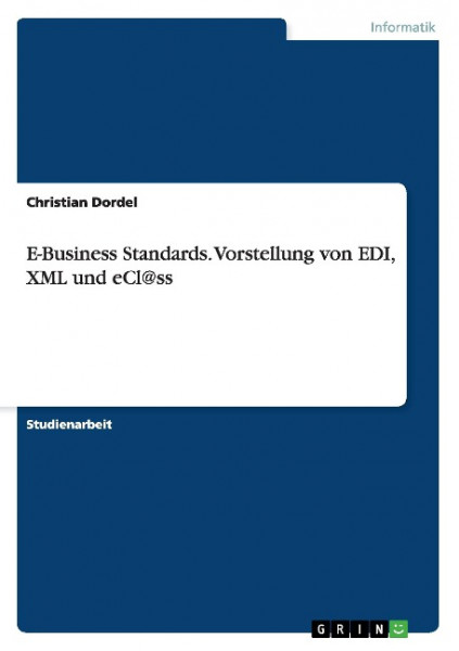 E-Business Standards. Vorstellung von EDI, XML und eCl@ss