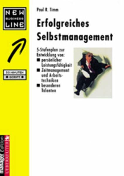 Erfolgreiches Selbstmanagement: 5-Stufenplan zur Entwicklung von: persönlicher Leistungsfähigkeit, Zeitmanagement und Arbeitstechniken, besonderen Talenten