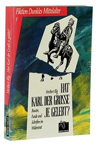 Hat Karl der Grosse je gelebt? Bauten, Funde und Schriften im Widerstreit