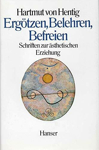 Ergötzen, Belehren, Befreien: Schriften zur ästhetischen Erziehung