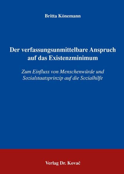 Der verfassungsunmittelbare Anspruch auf das Existenzminimum: Zum Einfluss von Menschenwürde und Sozialstaatsprinzip auf die Sozialhilfe (Studien zum Sozialrecht)