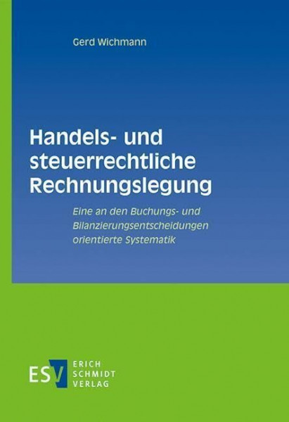 Handels- und steuerrechtliche Rechnungslegung: Eine an den Buchungs- und Bilanzierungsentscheidungen orientierte Systematik