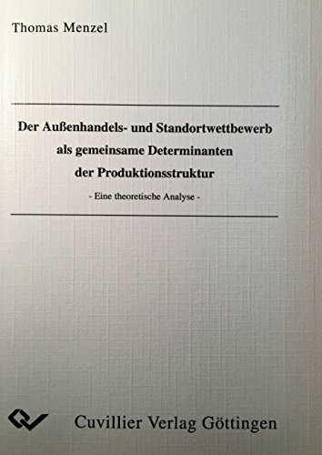 Der Außenhandels- und Standortwettbewerb als gemeinsame Determinanten der Produktionsstruktur. Eine theoretische Analyse.