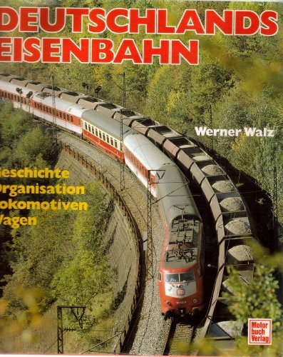 Deutschlands Eisenbahn: Geschichte - Organisation - Lokomotiven - Wagen