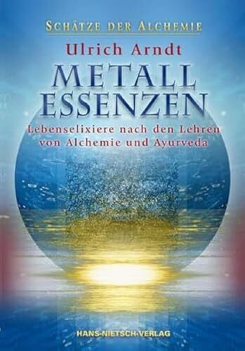 Metall-Essenzen: Lebenselixiere nach den Lehren von Alchemie und Ayurveda