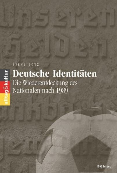 Deutsche Identitäten: Die Wiederentdeckung des Nationalen nach 1989 (alltag & kultur, Band 14)