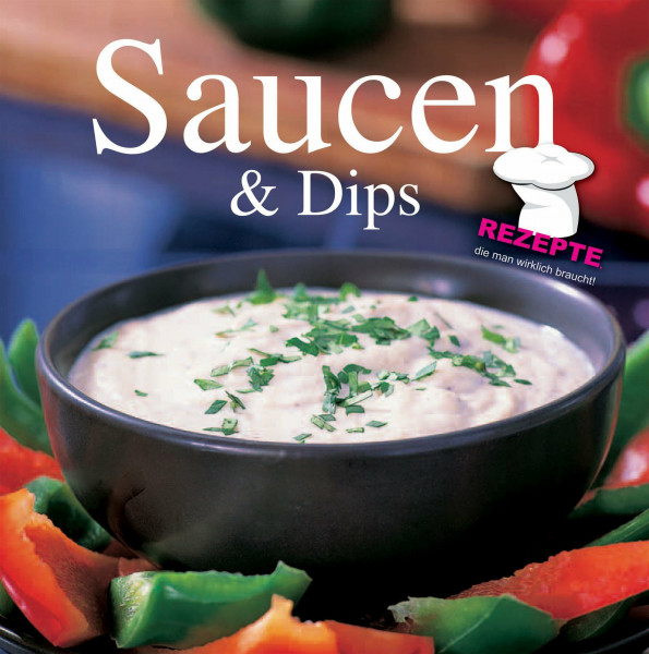 Saucen & Dips: Rezepte, die man wirklich braucht!